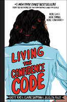 Living the Confidence Code: Real Girls. Real Stories. Real Confidence. - Claire Shipman, Katty Kay, JillEllyn Riley