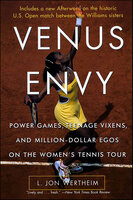 Venus Envy: Power Games, Teenage Vixens, and Million-Dollar Egos on the Women's Tennis Tour - L. Jon Wertheim