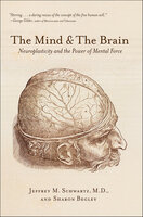 The Mind & The Brain: Neuroplasticity and the Power of Mental Force - Jeffrey M. Schwartz, Sharon Begley