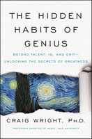 The Hidden Habits of Genius: Beyond Talent, IQ, and Grit—Unlocking the Secrets of Greatness - Craig Wright