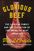 Glorious Beef: The LaFrieda Family and the Evolution of the American Meat Industry - Cecilia Molinari, Pat LaFrieda