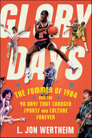 Glory Days: The Summer of 1984 and the 90 Days That Changed Sports and Culture Forever - L. Jon Wertheim