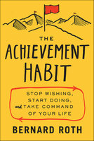 The Achievement Habit: Stop Wishing, Start Doing, and Take Command of Your Life - Bernard Roth