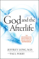 God and the Afterlife: The Groundbreaking New Evidence for God and Near-Death Experience - Jeffrey Long, Paul Perry