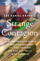 Strange Contagion: Inside the Surprising Science of Infectious Behaviors and Viral Emotions and What They Tell Us About Ourselves - Lee Daniel Kravetz