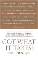 Got What It Takes?: Successful People Reveal How They Made It to the Top - Bill Boggs