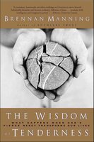 The Wisdom of Tenderness: What Happens When God's Firece Mercy Transforms Our Lies - Brennan Manning