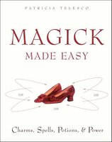 Magick Made Easy: Charms, Spells, Potions, & Power - Patricia Telesco