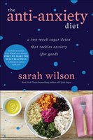 The Anti-Anxiety Diet: A Two-Week Sugar Detox That Tackles Anxiety (For Good) - Sarah Wilson