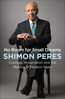 No Room for Small Dreams: Courage, Imagination and the Making of Modern Israel - Shimon Peres