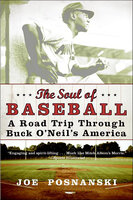 The Soul of Baseball: A Road Trip Through Buck O'Neil's America - Joe Posnanski