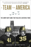 A Team For America: The Army–Navy Game That Rallied a Nation at War - Randy Roberts
