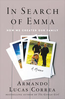 In Search of Emma: How We Created Our Family, A Memoir - Armando Lucas Correa