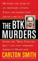 The BTK Murders: Inside the "Bind, Torture, Kill" Case That Terrified America's Heartland - Carlton Smith