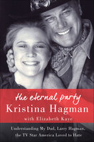 The Eternal Party: Understanding My Dad, Larry Hagman, the TV Star America Loved to Hate - Elizabeth Kaye, Kristina Hagman
