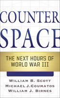 Counterspace: The Next Hours of World War III - William J. Birnes, William B. Scott, Michael J. Coumatos