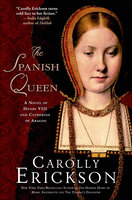 The Spanish Queen: A Novel of Henry VIII and Catherine of Aragon - Carolly Erickson