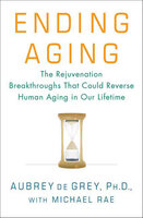 Ending Aging: The Rejuvenation Breakthroughs That Could Reverse Human Aging in Our Lifetime - Aubrey de Grey, Michael Rae
