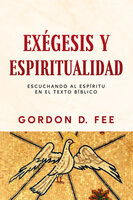 Exegesis y espiritualidad: Escuchando al espíritu en el texto bíblico - Gordon D. Fee