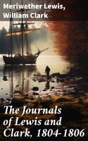 The Journals of Lewis and Clark, 1804-1806 - William Clark, Meriwether Lewis