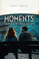Moments: A Play in Three Acts - Matt Smith
