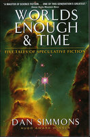 Worlds Enough & Time: Five Tales of Speculative Fiction - Dan Simmons