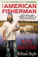 The American Fisherman: How Our Nation's Anglers Founded, Fed, Financed, and Forever Shaped the U.S.A. - William Doyle, Willie Robertson