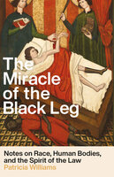 The Miracle of the Black Leg: Notes on Race, Human Bodies, and the Spirit of the Law - Patricia Williams