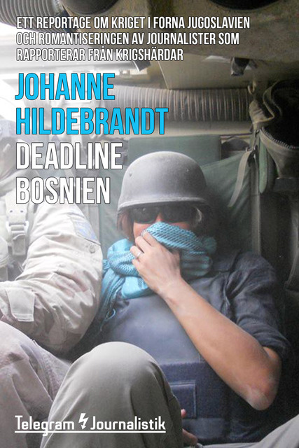 Johanne Hildebrandt - Deadline Bosnien - Ett reportage om kriget i forna Jugoslavien och romantiseringen av journalister som rapporterar från krigshärdar
