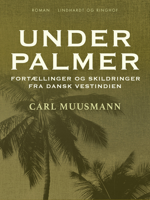 Carl Muusmann - Under palmer: Fortællinger og skildringer fra dansk Vestindien