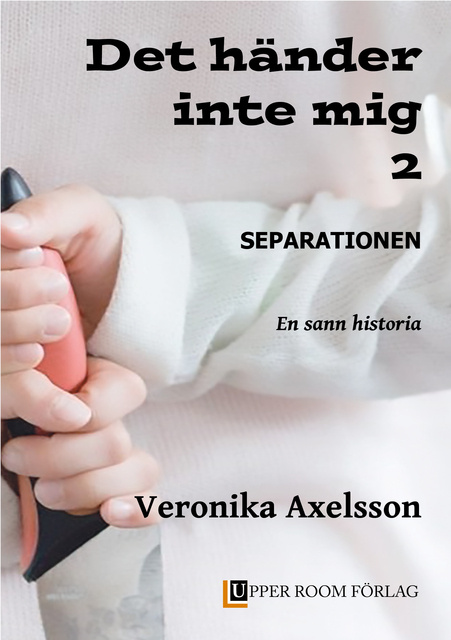 Veronika Axelsson - Det händer inte mig 2 - Separationen. En sann historia.