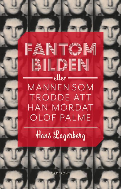 Hans Lagerberg - Fantombilden : Eller mannen som trodde att han mördat Olof Palme