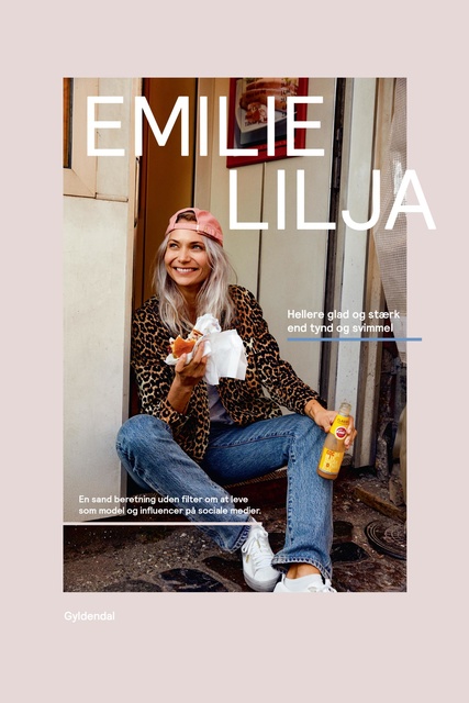 Emilie Christine Lilja Hansen - Emilie Lilja - Hellere glad og stærk end tynd og svimmel: En sand beretning uden filter om at leve som model og influencer på sociale medier
