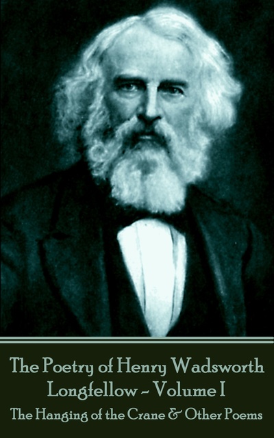 Henry Wadsworth Longfellow - The Poetry of Henry Wadsworth Longfellow - Volume I