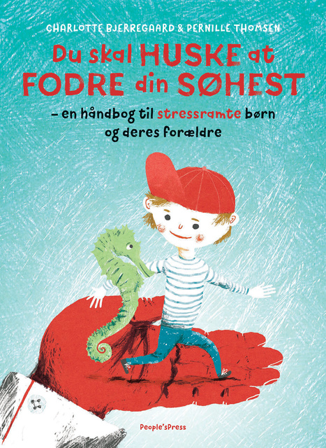 Charlotte Bjerregaard, Pernille Thomsen - Du skal huske at fodre din søhest: - en håndbog til stressramte børn og deres forældre