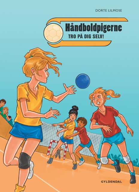 Dorte Lilmose - Håndboldpigerne 1: Tro på dig selv!