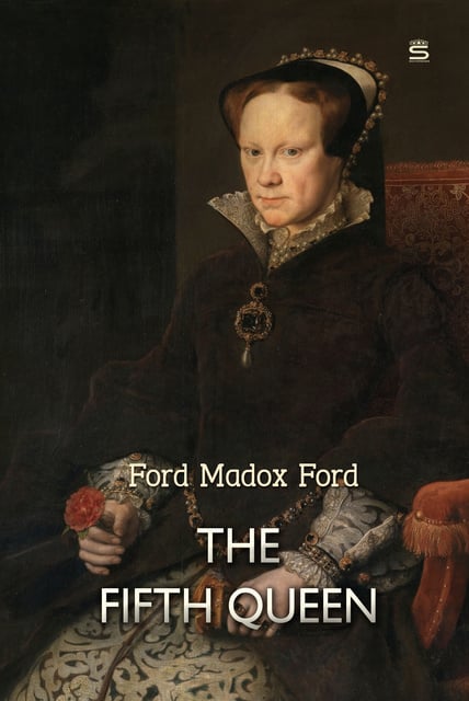 Ford Madox Ford - The Fifth Queen: And How She Came to Court