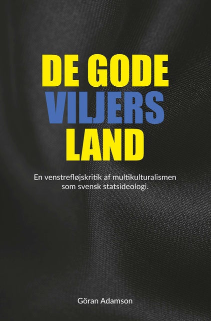 Göran Adamson - De gode viljers land: En venstrefløjskritik af multikulturalismen som svensk statsideologi
