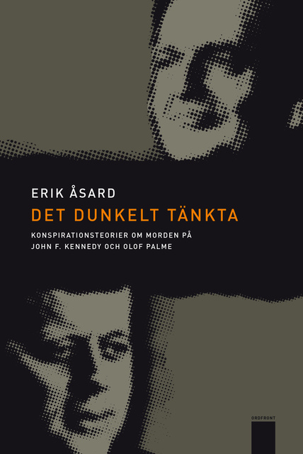 Erik Åsard - Det dunkelt tänkta : Konspirationsteorier om morden på John F Kennedy och Olof Palme