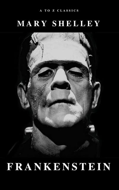Mary Shelley, A to Z Classics - Frankenstein