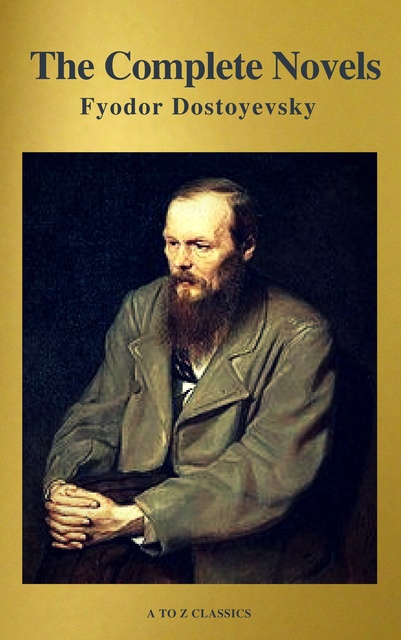 Fyodor Dostoevsky, A to Z Classics - Fyodor Dostoyevsky: The Complete Novels ( A to Z Classics )