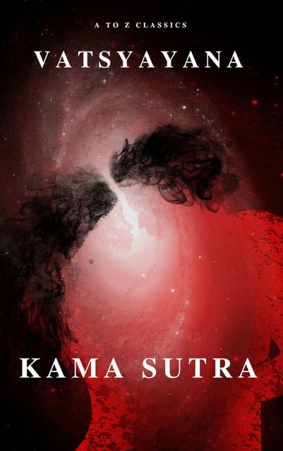 Vatsyayana, A to Z Classics - Kama Sutra : The keys to Love and Sexuality