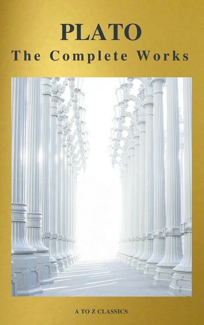 Plato, A to Z Classics - Plato: The Complete Works (31 Books) (A to Z Classics)