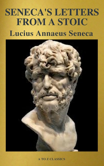 Lucius Annaeus Seneca, A to Z Classics - Seneca's Letters from a Stoic