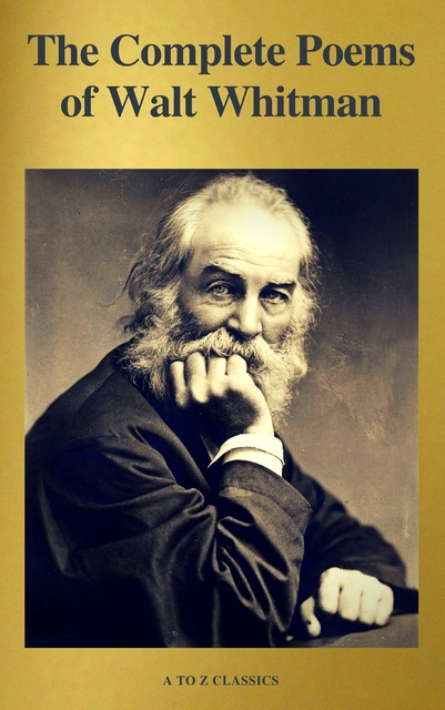 Walt Whitman, A to Z Classics - The Complete Poems of Walt Whitman (A to Z Classics)