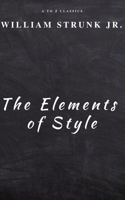 William Strunk, A to Z Classics - The Elements of Style ( Fourth Edition )