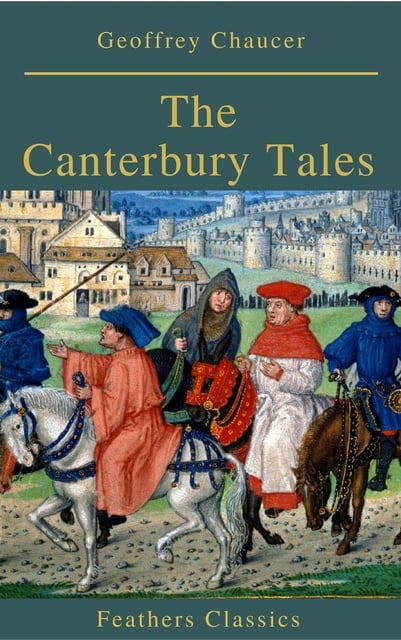 Geoffrey Chaucer - The Canterbury Tales (Feathers Classics)