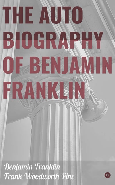 Benjamin Franklin, Frank Woodworth Pine - The Autobiography of Benjamin Franklin