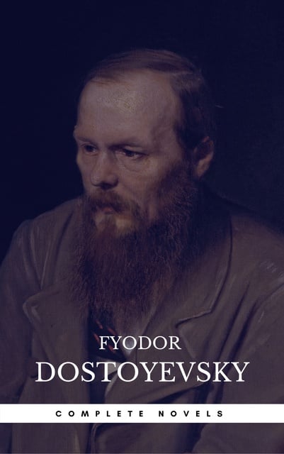 Fyodor Dostoyevsky - Fyodor Dostoyevsky: The Complete Novels
