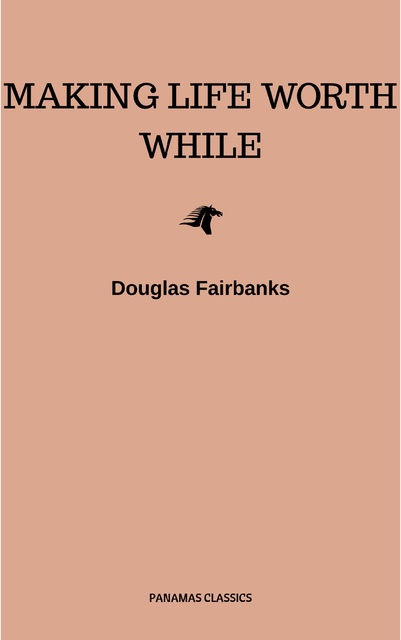 Douglas Fairbanks - Making Life Worth While